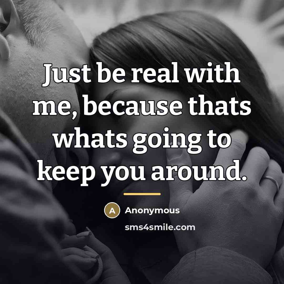 “Just be real with me, because thats whats going to…” quote by Anonymous
