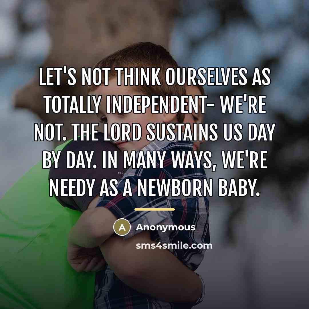 “Let's not think ourselves as totally independent- we're not. The…” quote by Anonymous