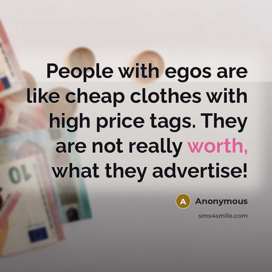“People with egos are like cheap clothes with high price…” quote by Anonymous
