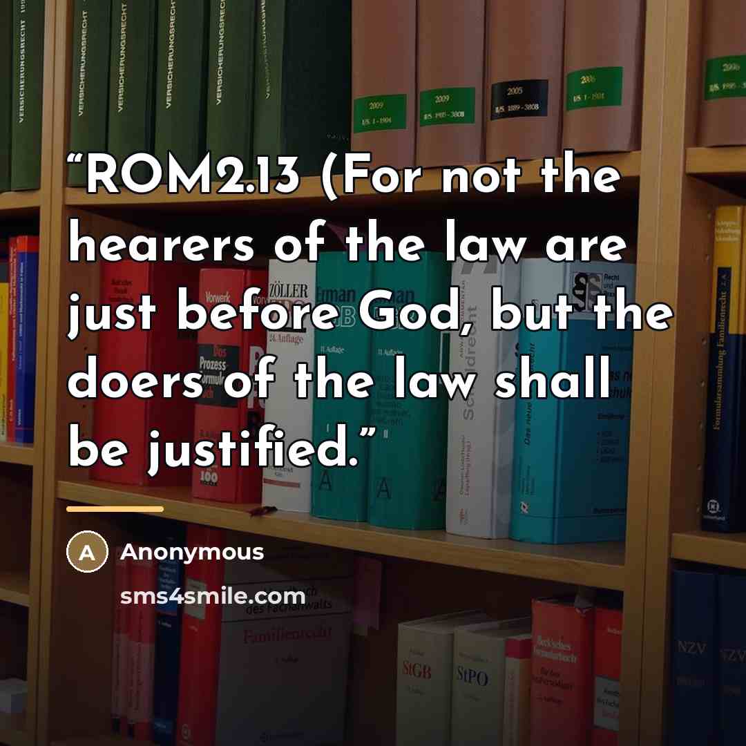 “ROM2.13 (For not the hearers of the law are just before God, but the doers of the law shall be justified.” quote by Anonymous