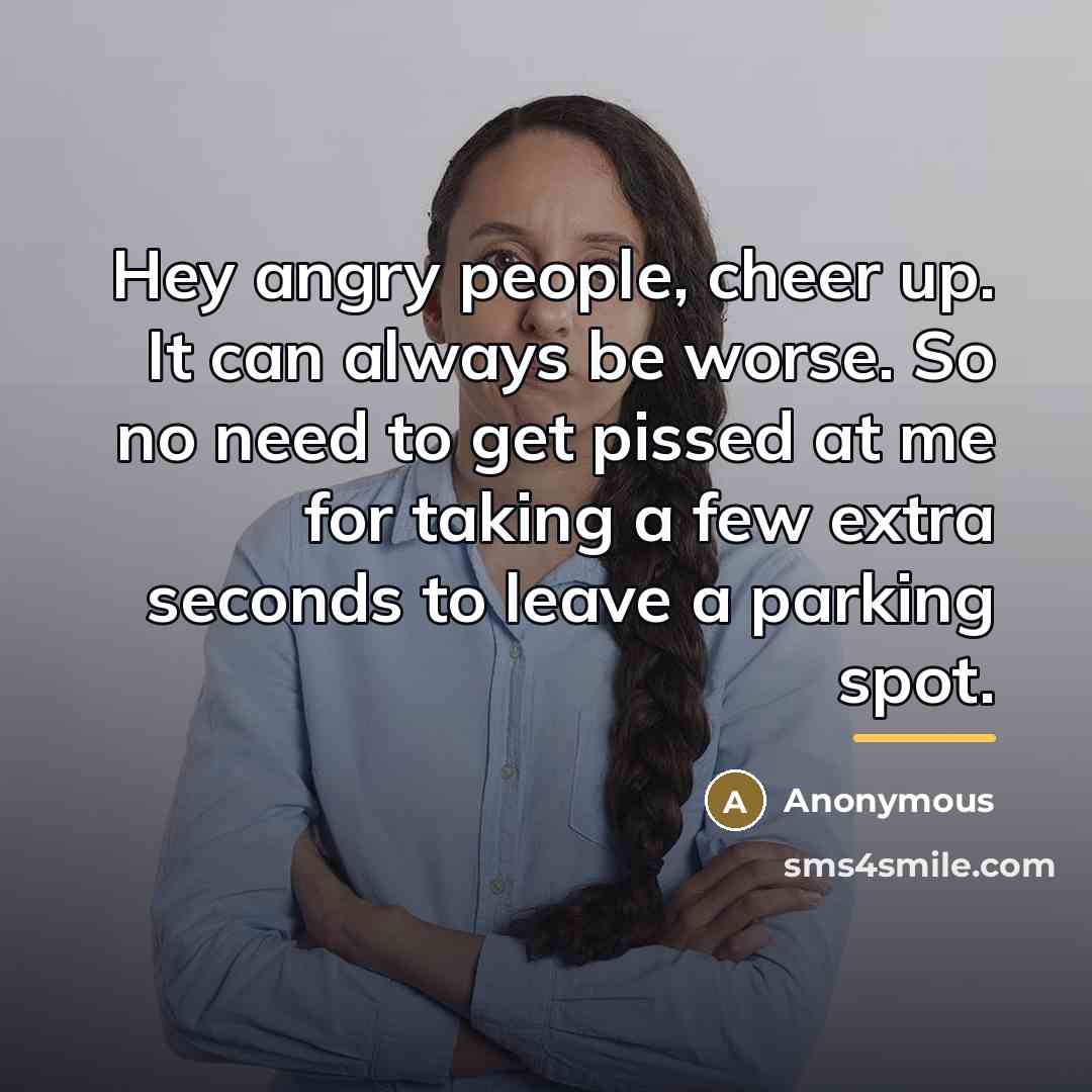 “Hey angry people, cheer up. It can always be worse.…” quote by Anonymous