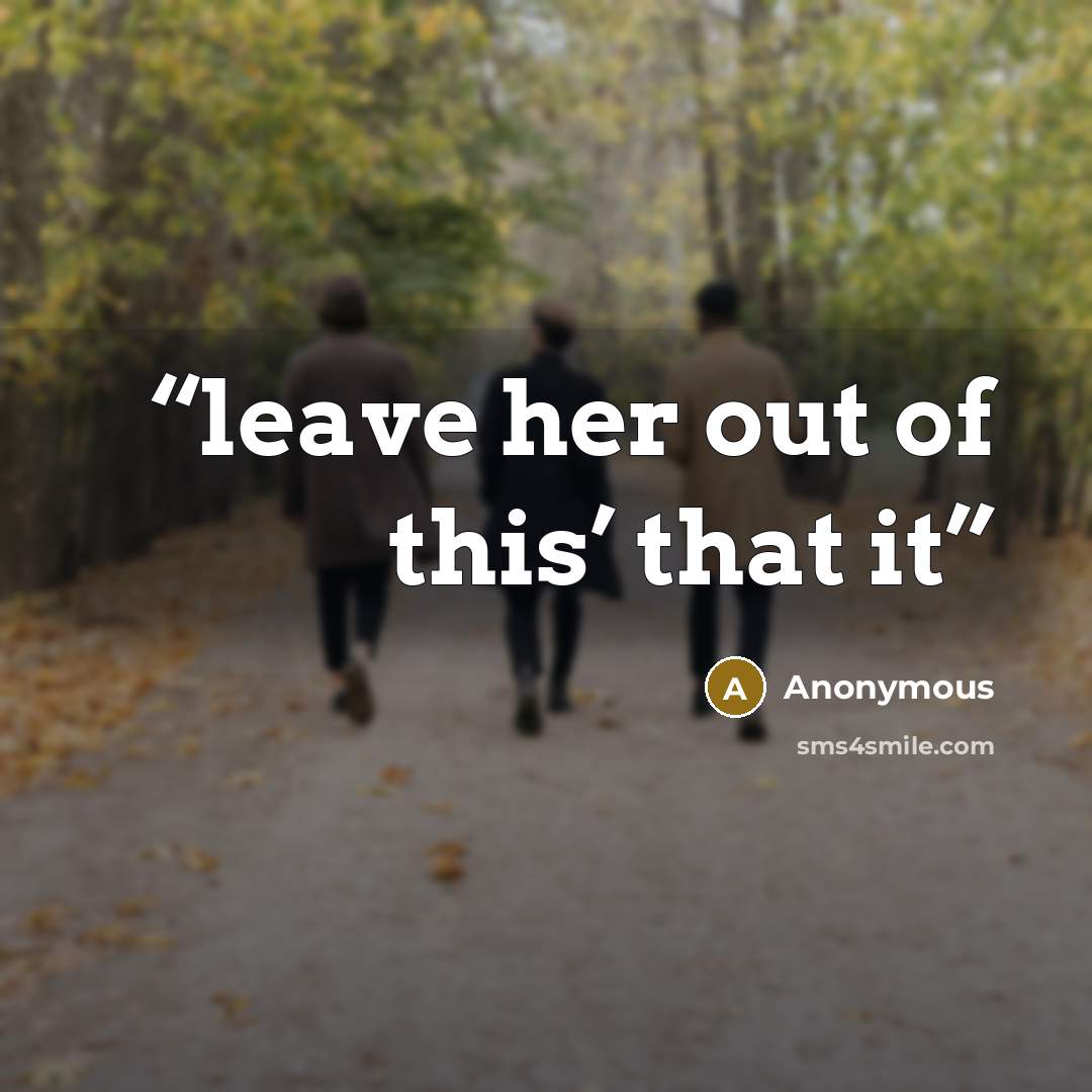 “leave her out of this’ that it” quote by Anonymous