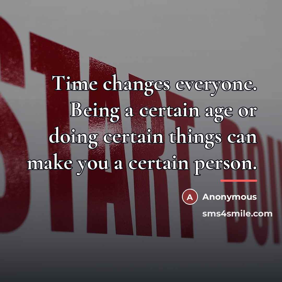 “Time changes everyone. Being a certain age or doing certain…” quote by Anonymous