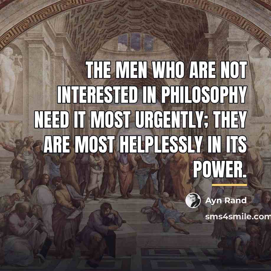 “The men who are not interested in philosophy need it…” quote by Ayn Rand