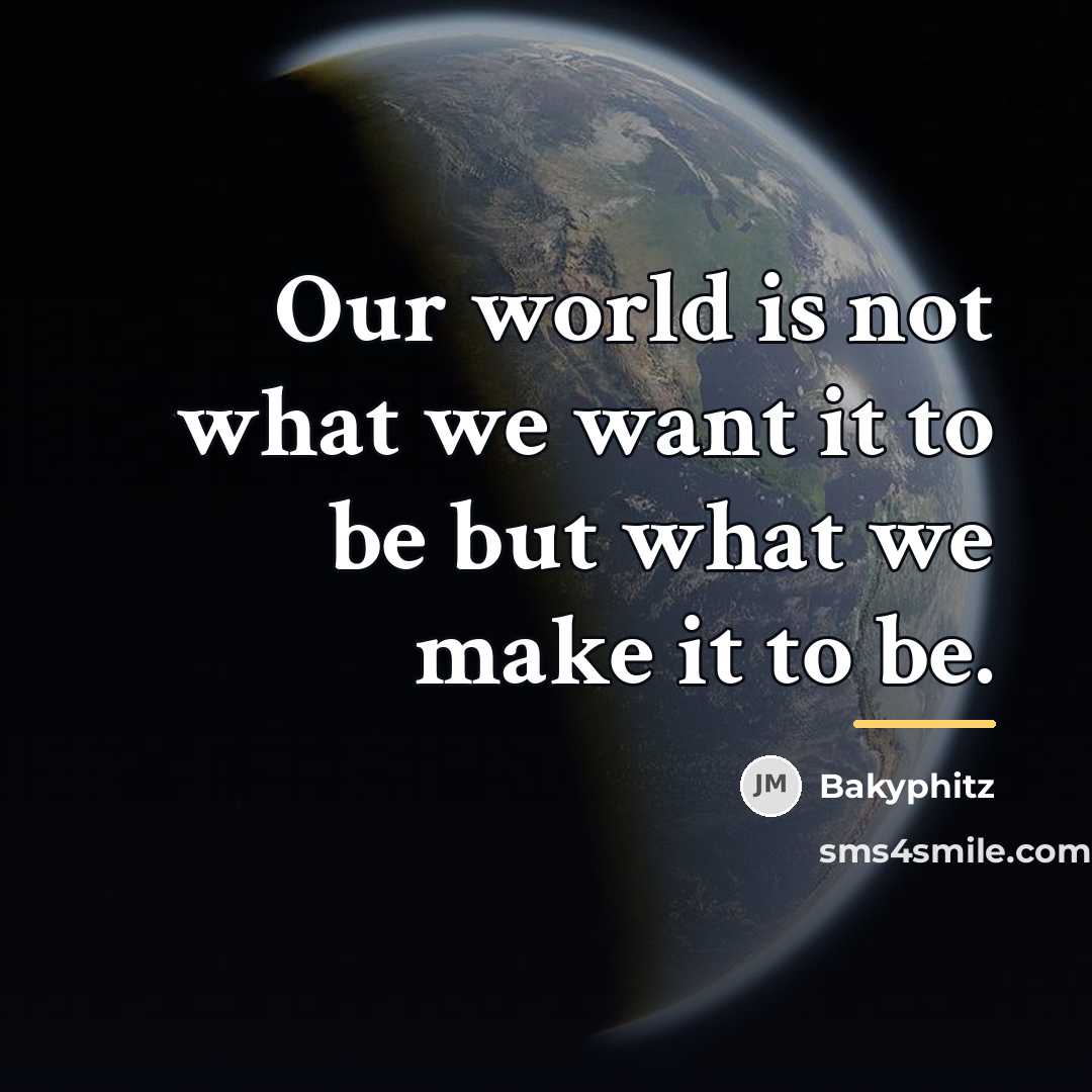 “Our world is not what we want it to be…” quote by Bakyphitz