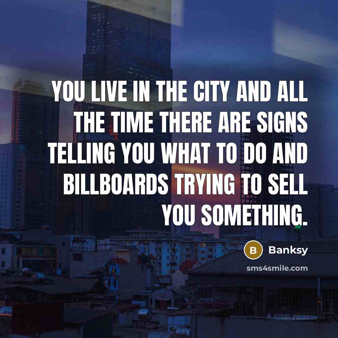 “You live in the city and all the time there…” quote by Banksy