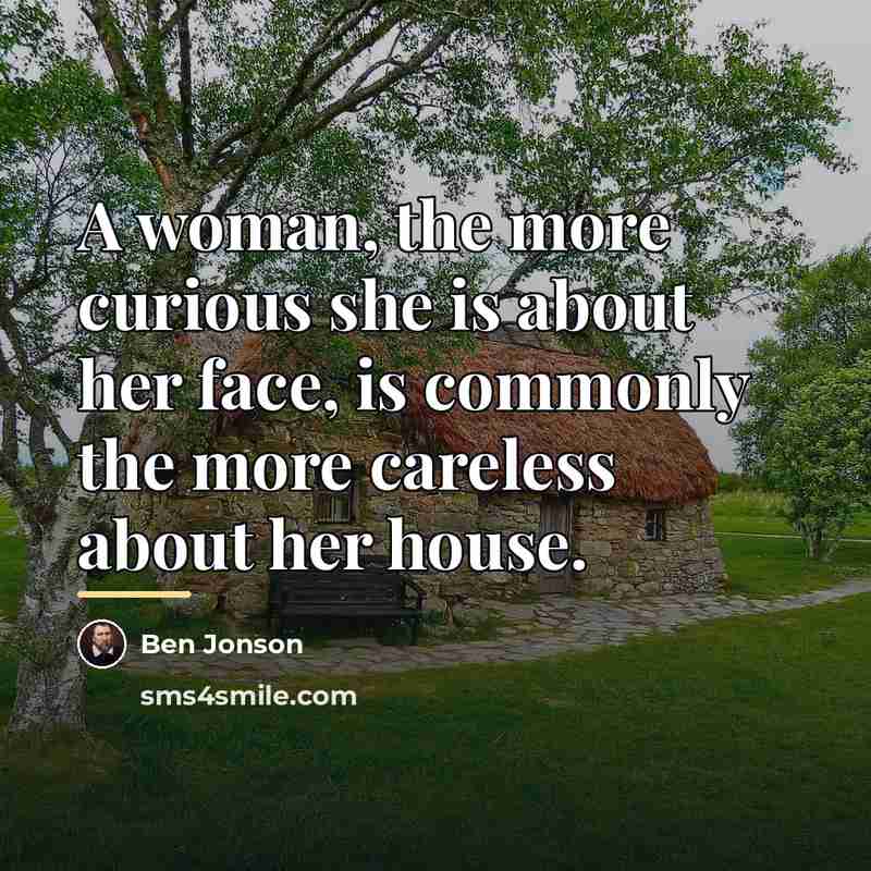 “A woman, the more curious she is about her face,…” quote by Ben Jonson