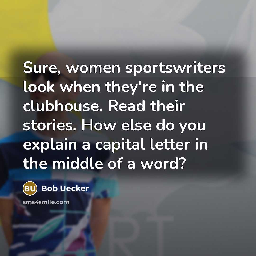 “Sure, women sportswriters look when they're in the clubhouse. Read…” quote by Bob Uecker