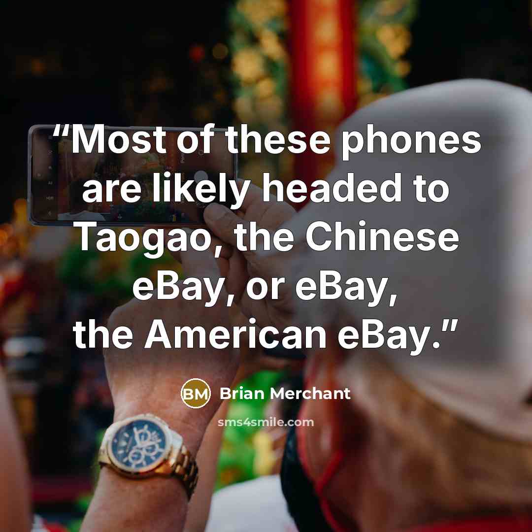 “Most of these phones are likely headed to Taogao, the Chinese eBay, or eBay, the American eBay.” quote by Brian Merchant