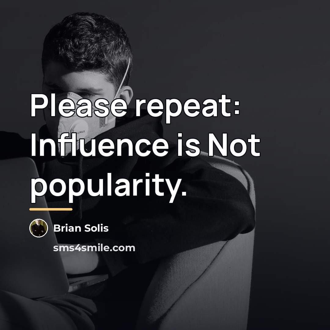 “Please repeat: Influence is Not popularity.…” quote by Brian Solis