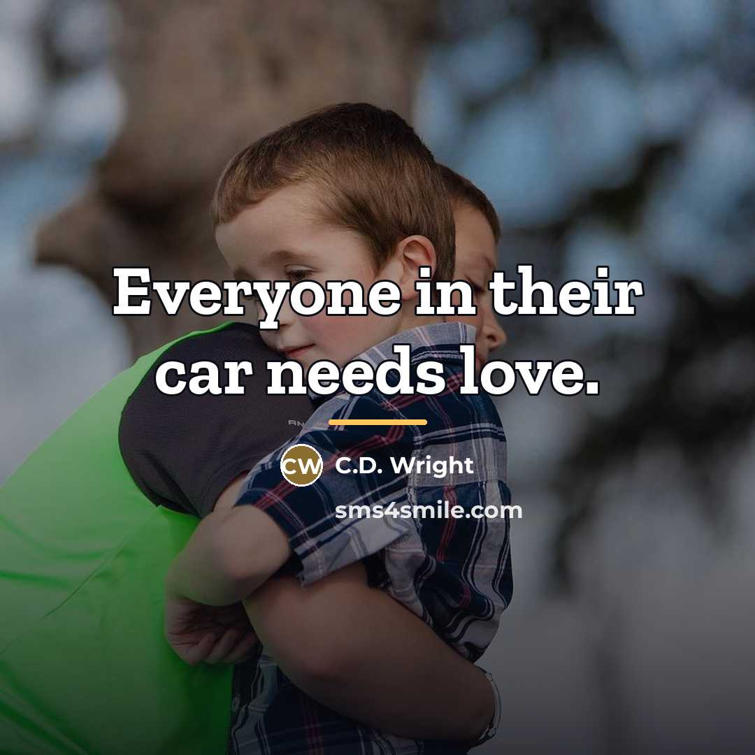 “Everyone in their car needs love.…” quote by C.D. Wright