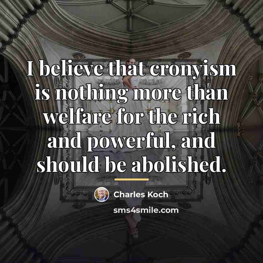 “I believe that cronyism is nothing more than welfare for…” quote by Charles Koch