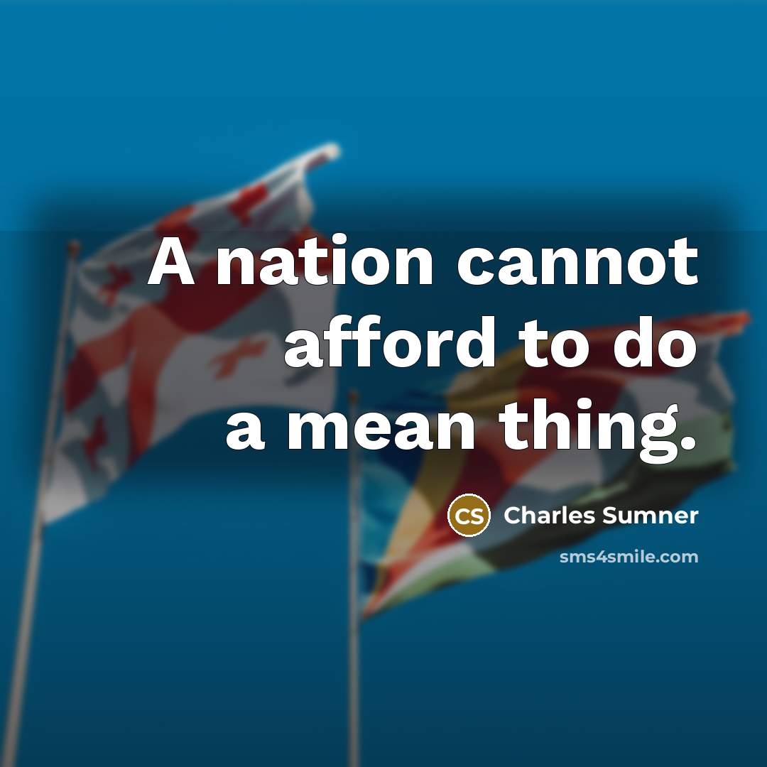 “A nation cannot afford to do a mean thing.” quote by Charles Sumner