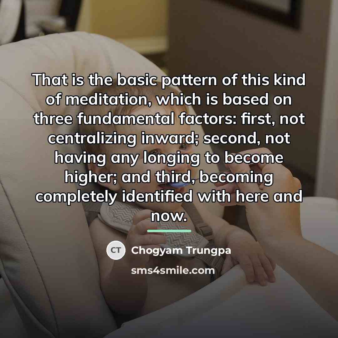 “That is the basic pattern of this kind of meditation,…” quote by Chogyam Trungpa
