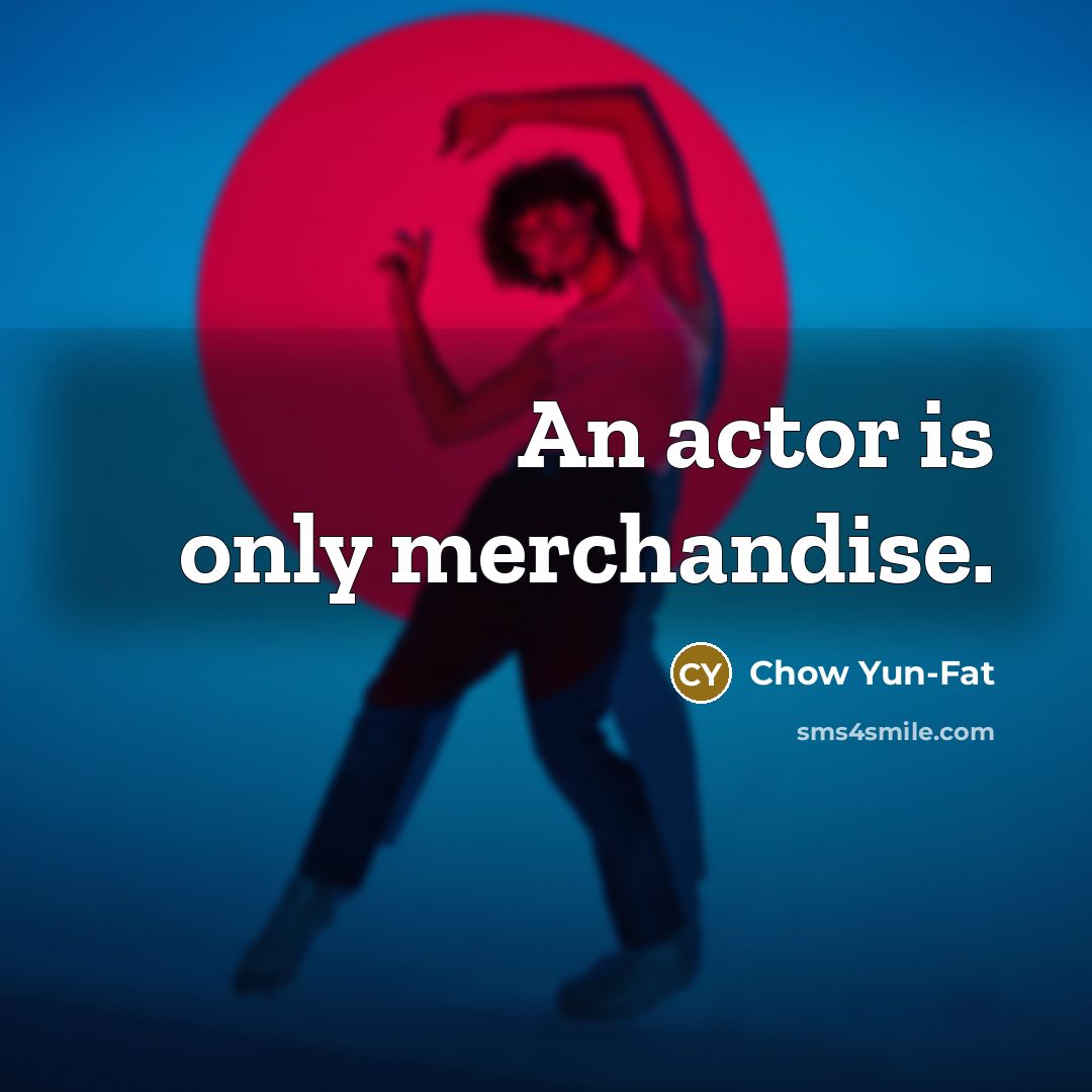 “An actor is only merchandise.…” quote by Chow Yun-Fat