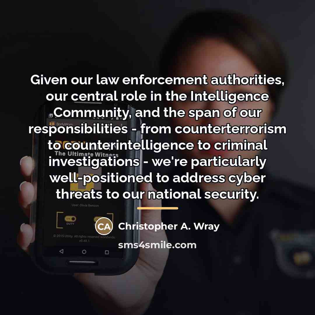 “Given our law enforcement authorities, our central role in the…” quote by Christopher A. Wray
