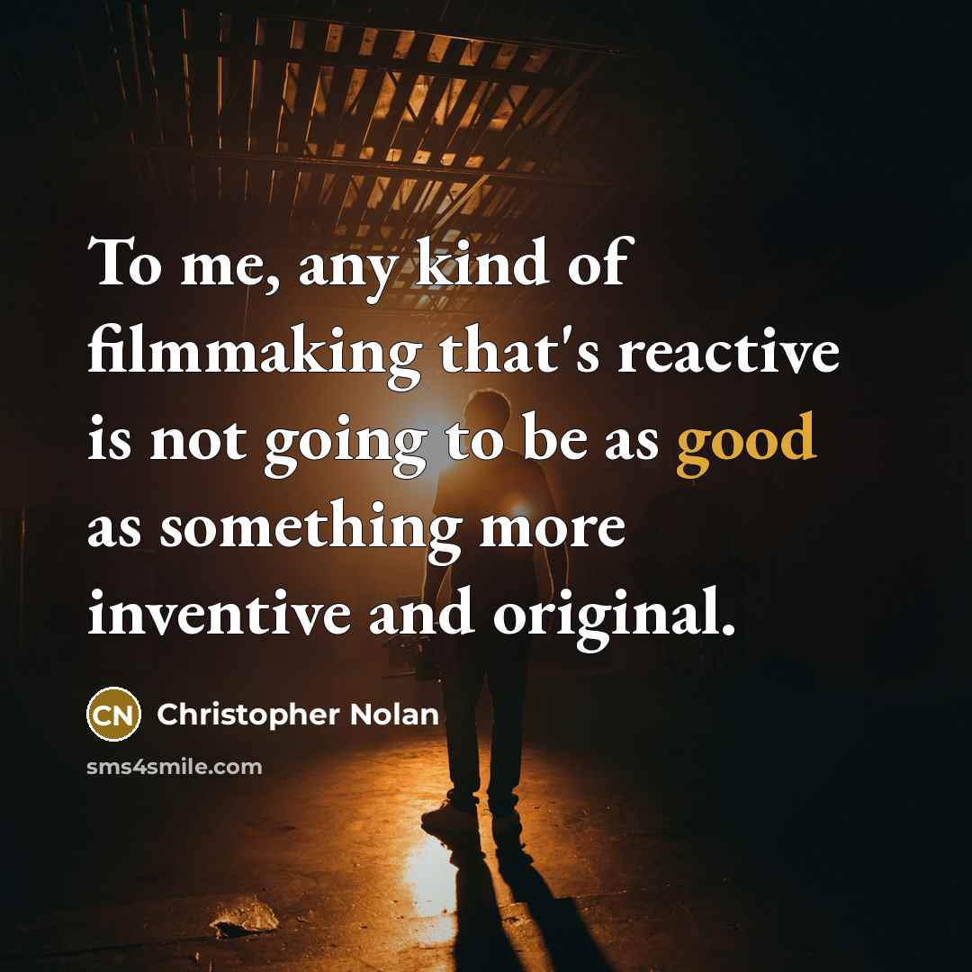 “To me, any kind of filmmaking that's reactive is not…” quote by Christopher Nolan