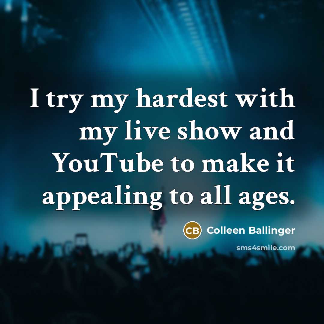 “I try my hardest with my live show and YouTube…” quote by Colleen Ballinger