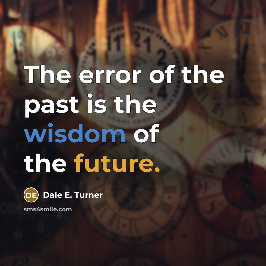 “The error of the past is the wisdom of the…” quote by Dale E. Turner