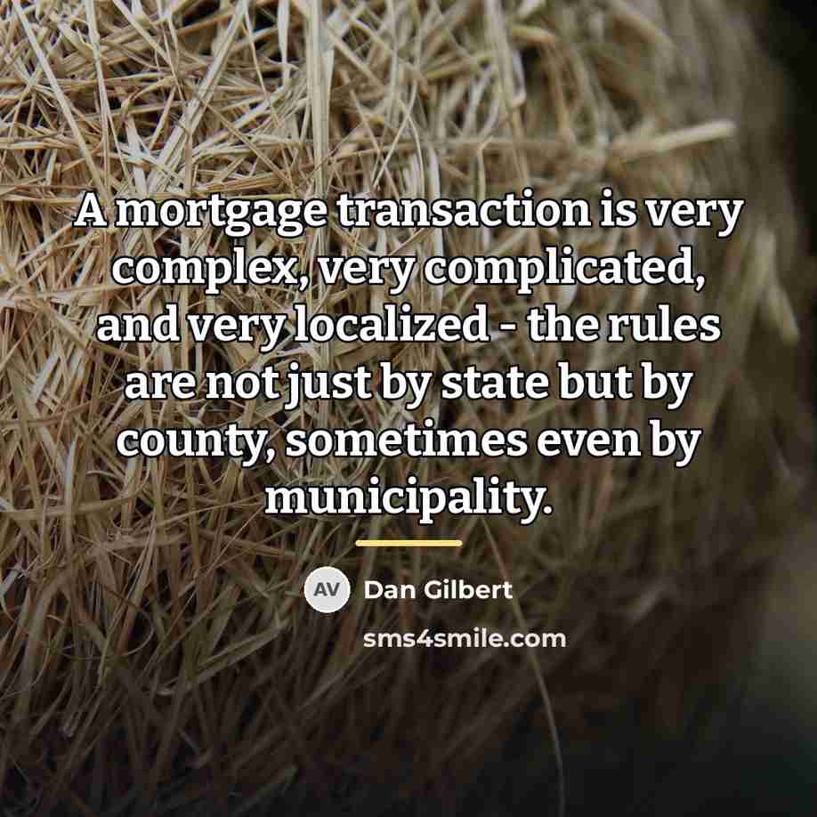 “A mortgage transaction is very complex, very complicated, and very…” quote by Dan Gilbert