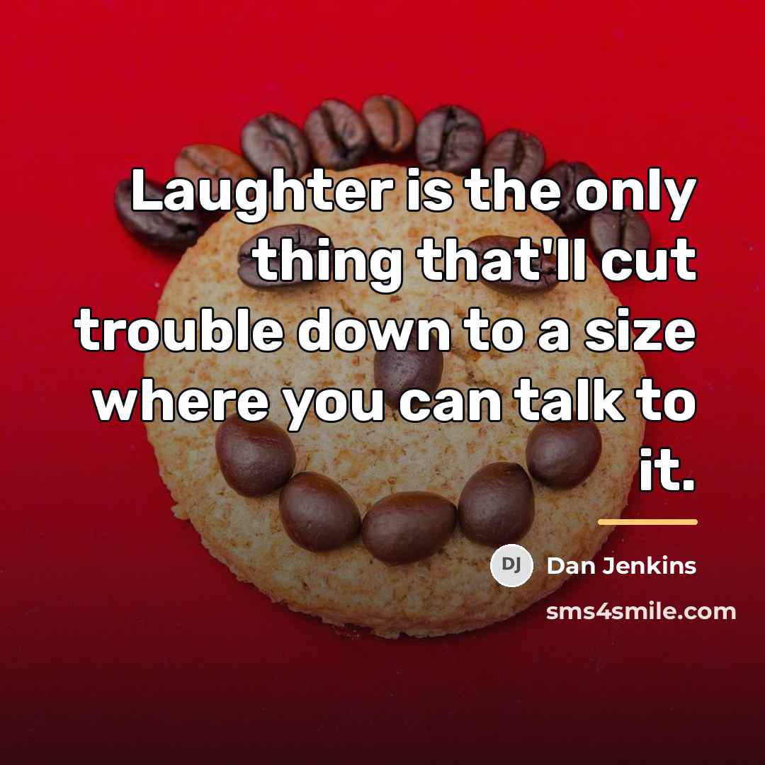 “Laughter is the only thing that'll cut trouble down to…” quote by Dan Jenkins