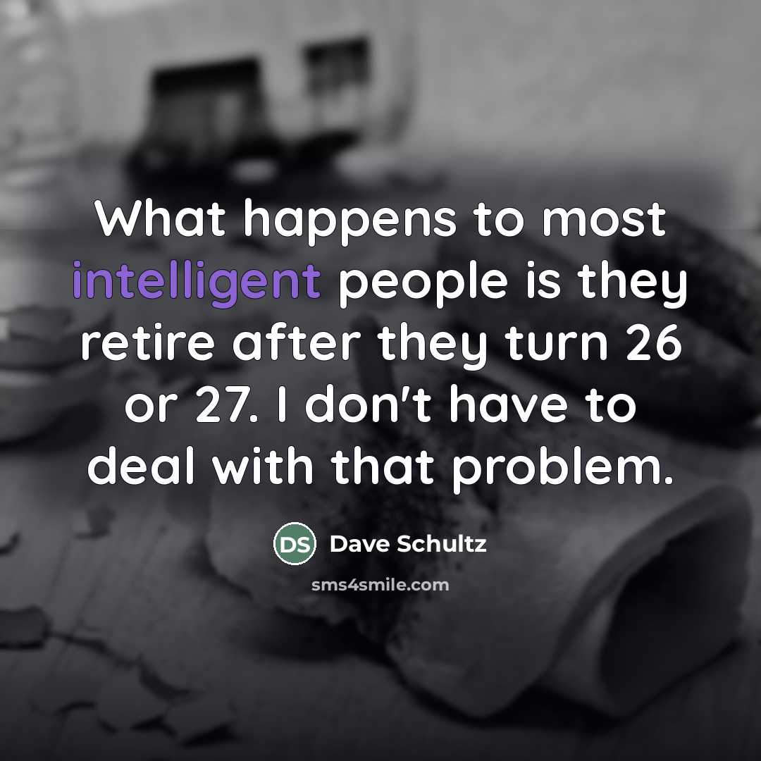 “What happens to most intelligent people is they retire after…” quote by Dave Schultz