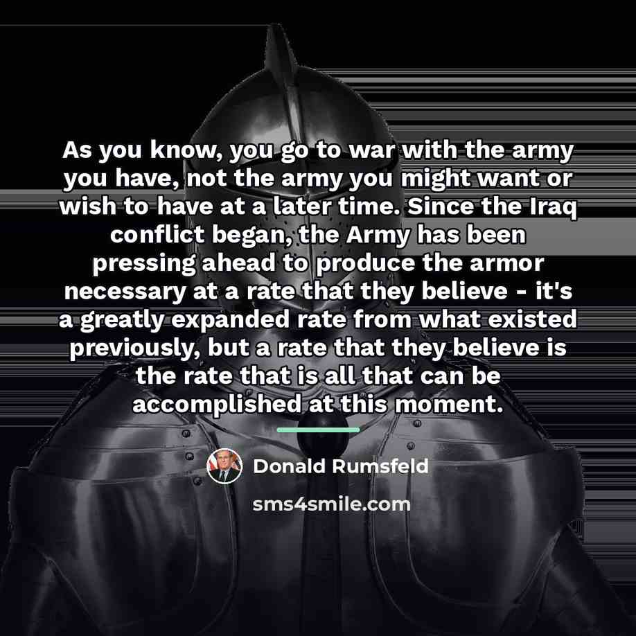 “As you know, you go to war with the army…” quote by Donald Rumsfeld