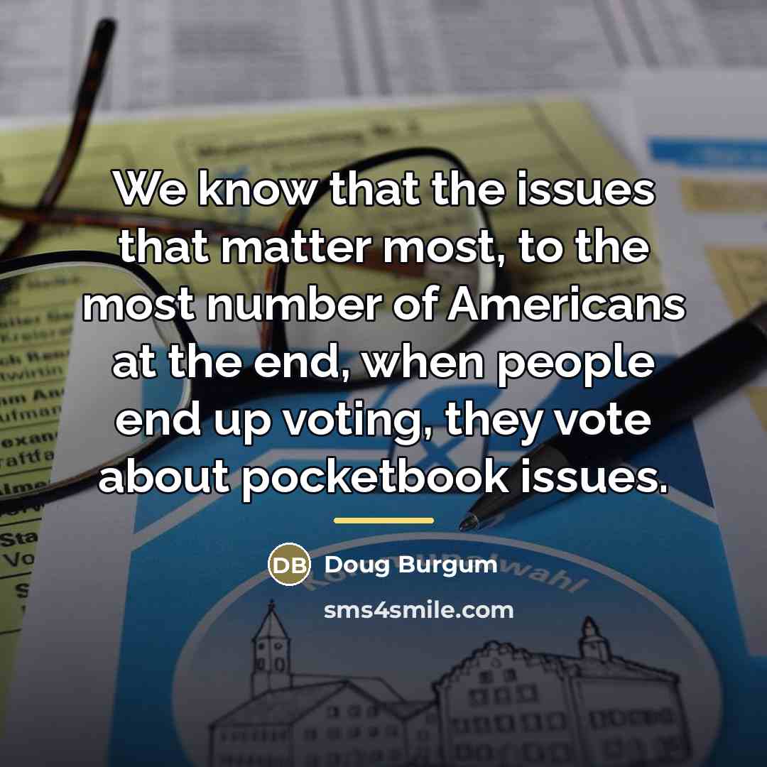 “We know that the issues that matter most, to the…” quote by Doug Burgum