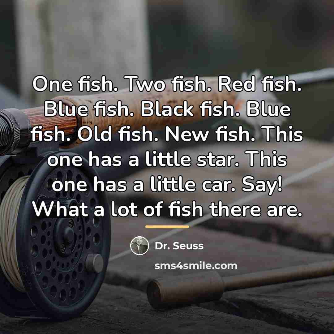 “One fish. Two fish. Red fish. Blue fish. Black fish.…” quote by Dr. Seuss