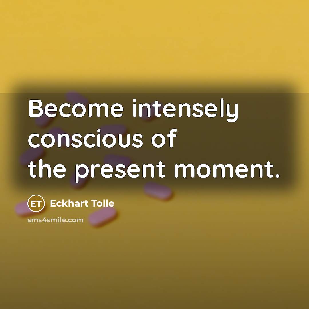 “Become intensely conscious of the present moment.…” quote by Eckhart Tolle