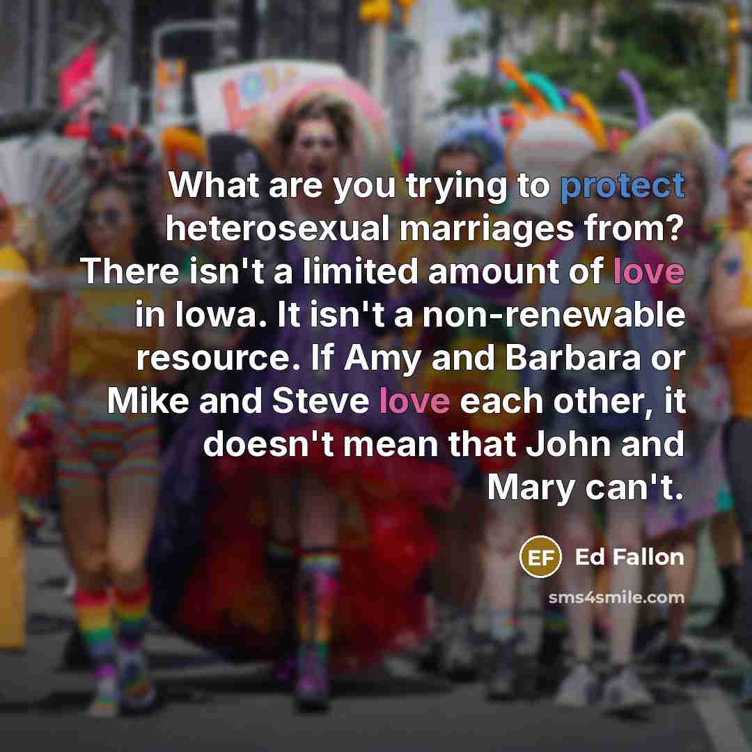 “What are you trying to protect heterosexual marriages from? There…” quote by Ed Fallon