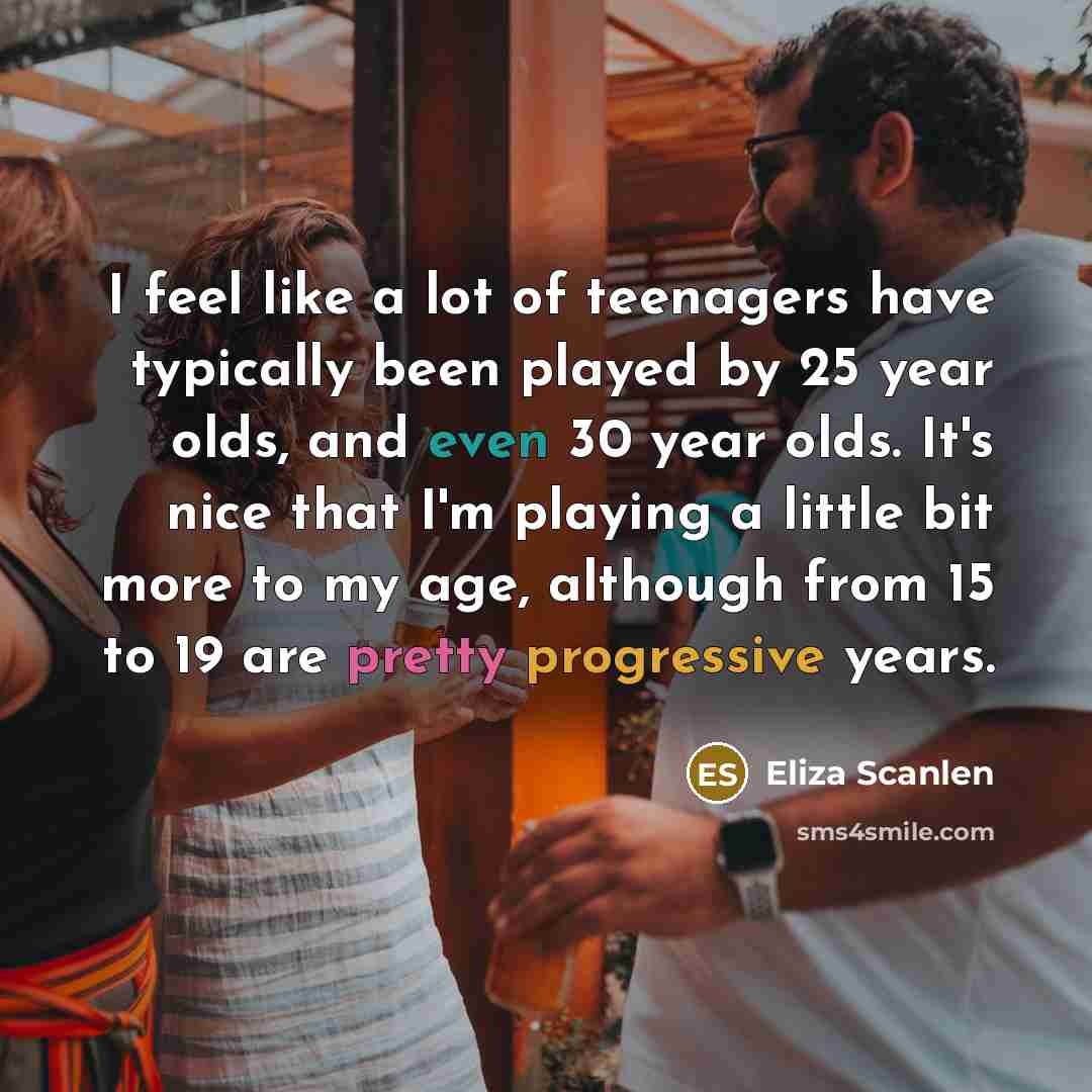 “I feel like a lot of teenagers have typically been…” quote by Eliza Scanlen