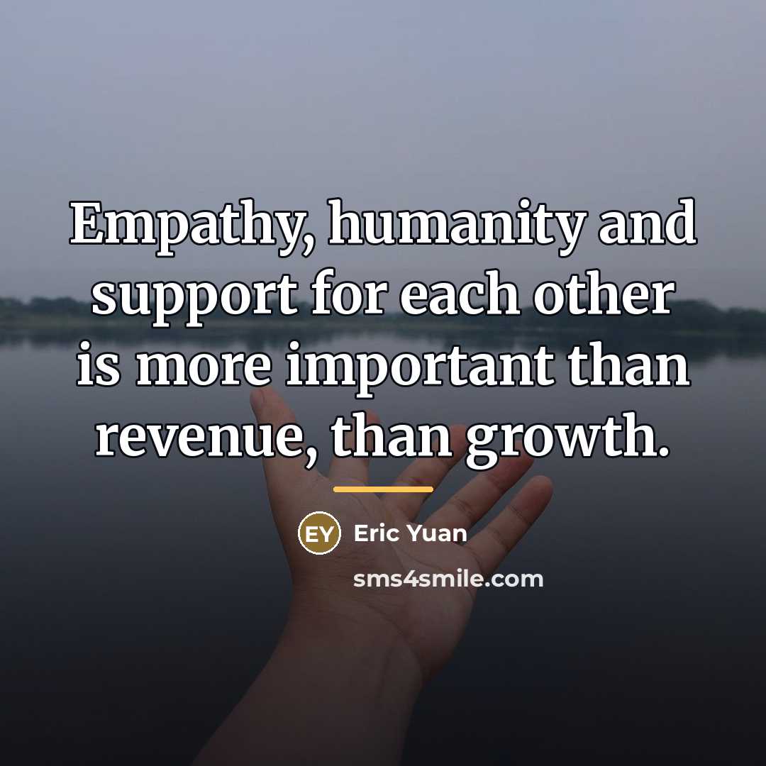 “Empathy, humanity and support for each other is more important…” quote by Eric Yuan