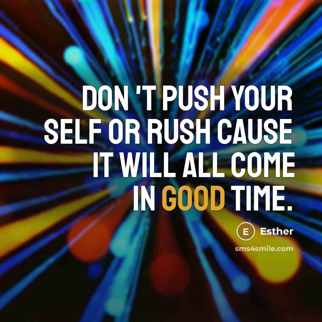 “Don 't push your self or rush cause it will…” quote by Esther