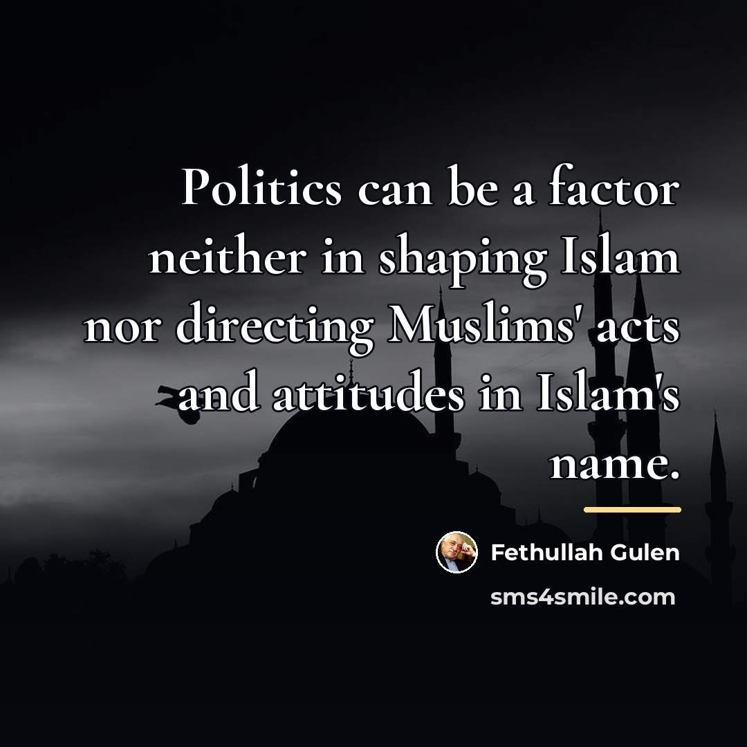 “Politics can be a factor neither in shaping Islam nor…” quote by Fethullah Gulen