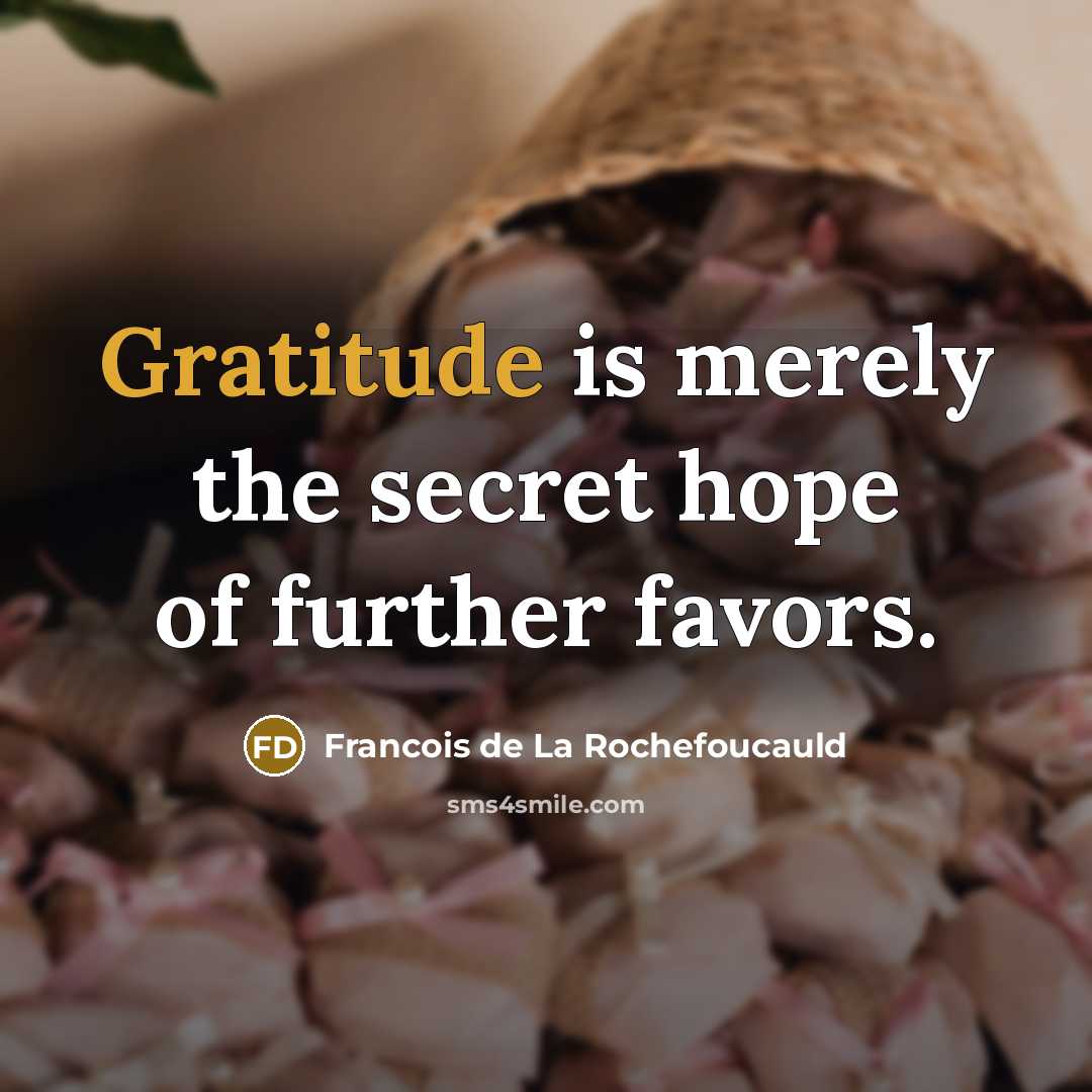 “Gratitude is merely the secret hope of further favors.…” quote by Francois de La Rochefoucauld