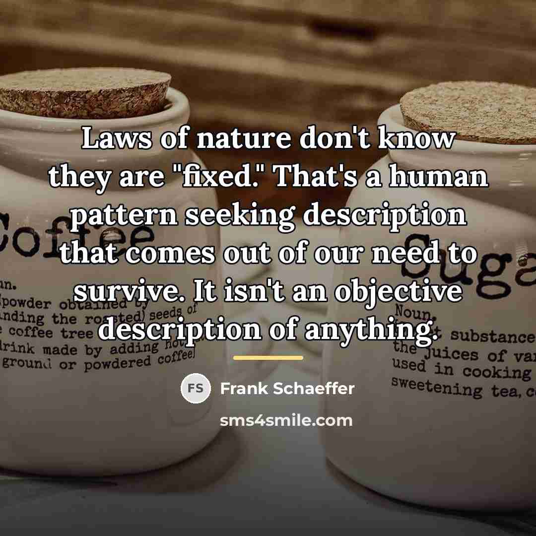 “Laws of nature don't know they are "fixed." That's a…” quote by Frank Schaeffer