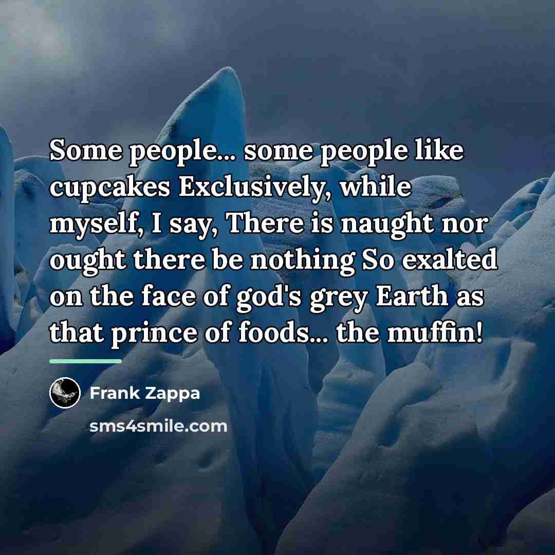 “Some people... some people like cupcakes Exclusively, while myself, I…” quote by Frank Zappa