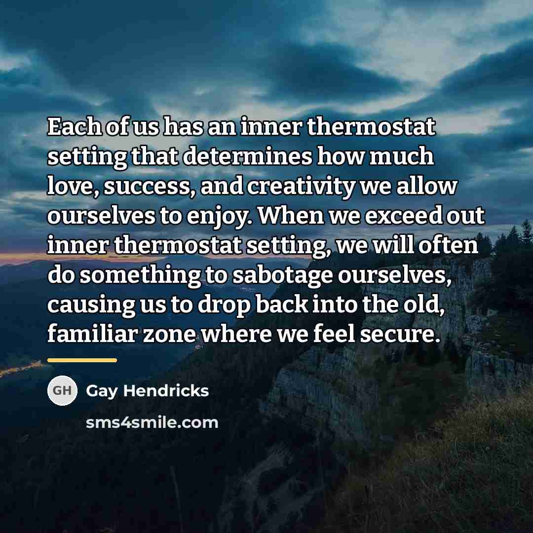 “Each of us has an inner thermostat setting that determines…” quote by Gay Hendricks