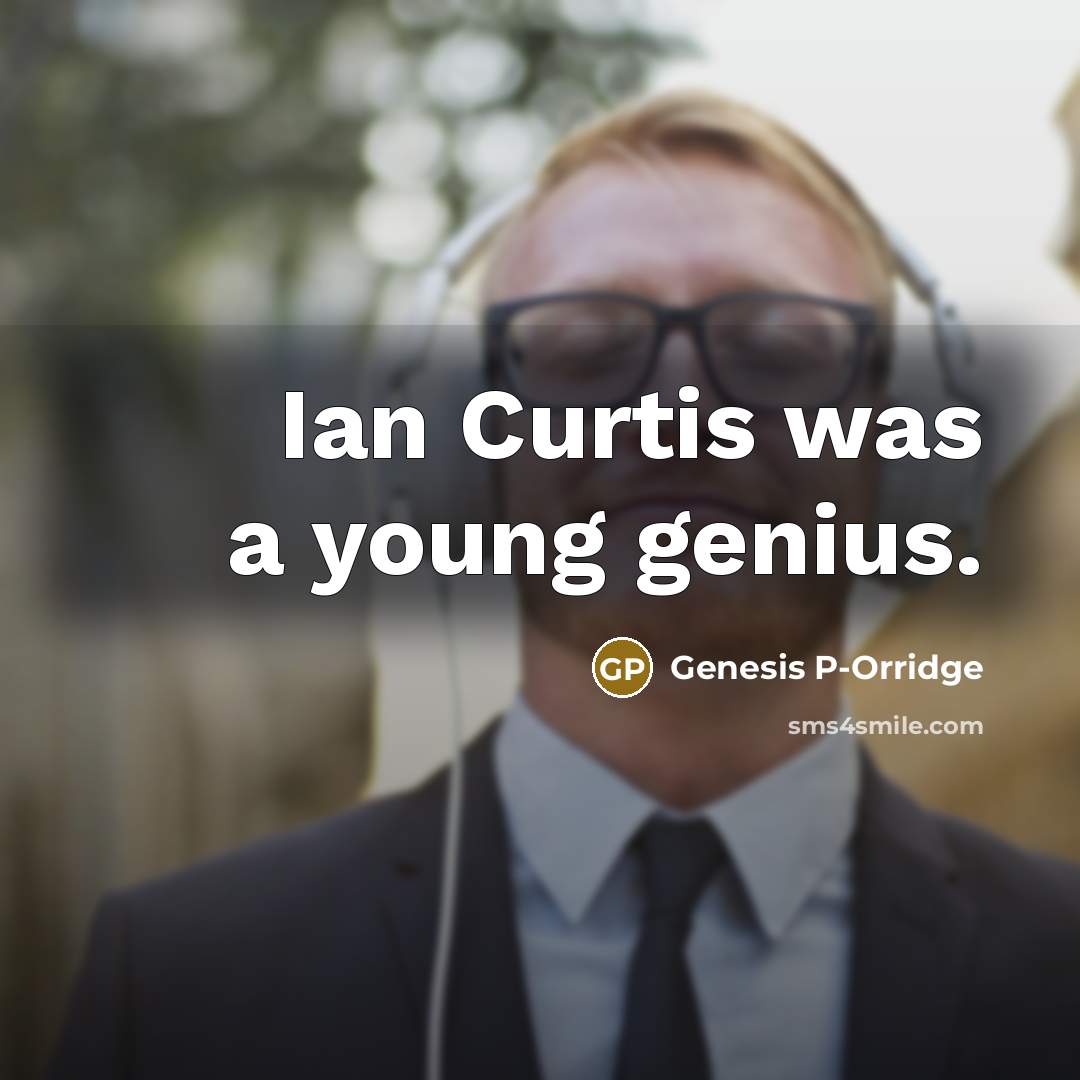 “Ian Curtis was a young genius.…” quote by Genesis P-Orridge