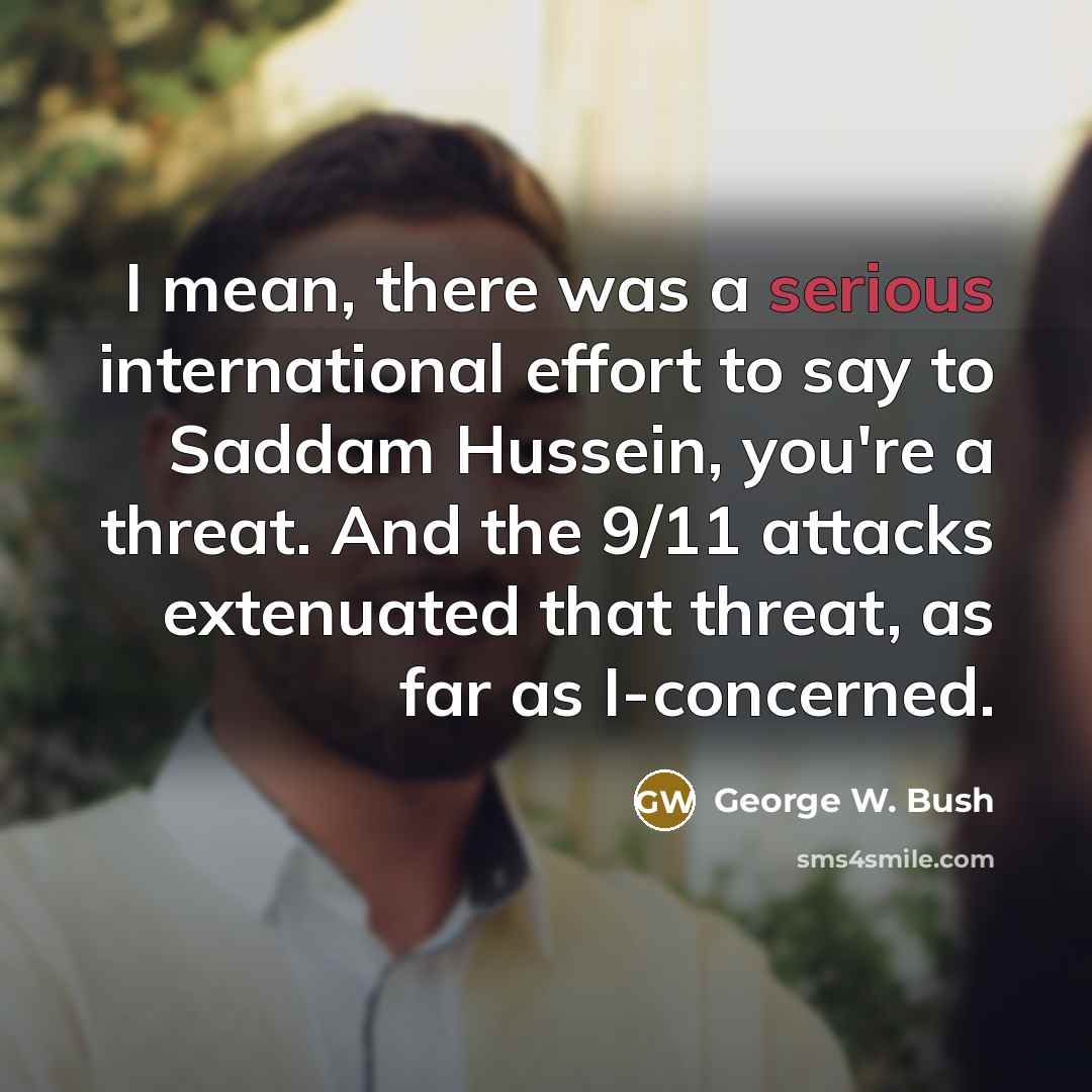 “I mean, there was a serious international effort to say…” quote by George W. Bush