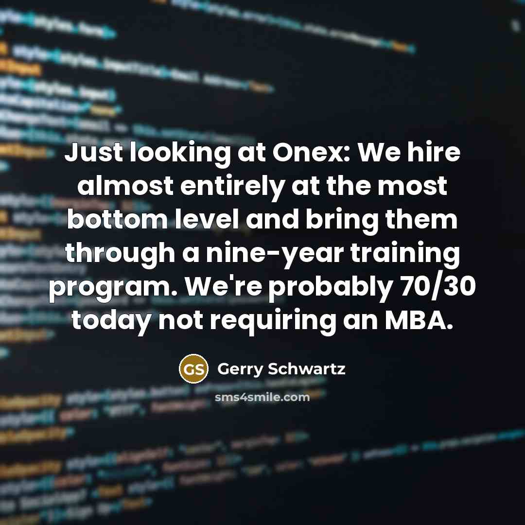 “Just looking at Onex: We hire almost entirely at the…” quote by Gerry Schwartz