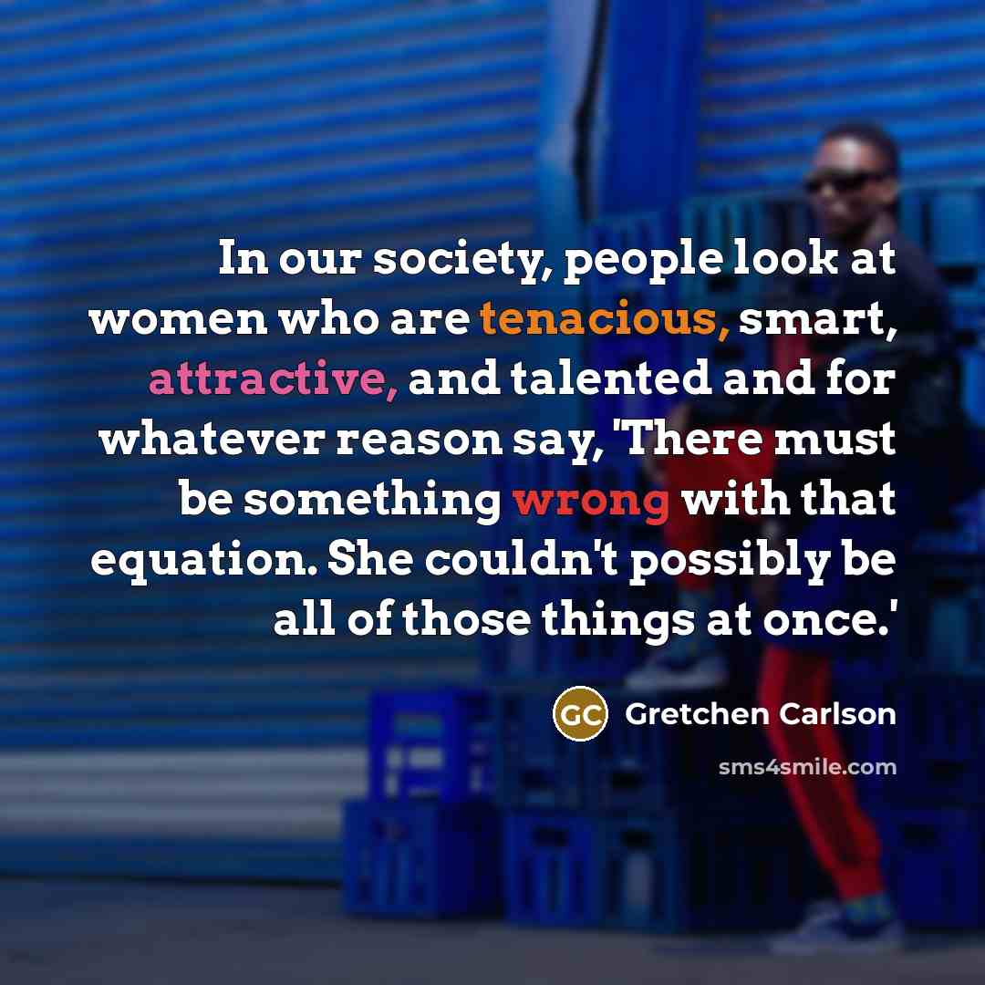 “In our society, people look at women who are tenacious,…” quote by Gretchen Carlson