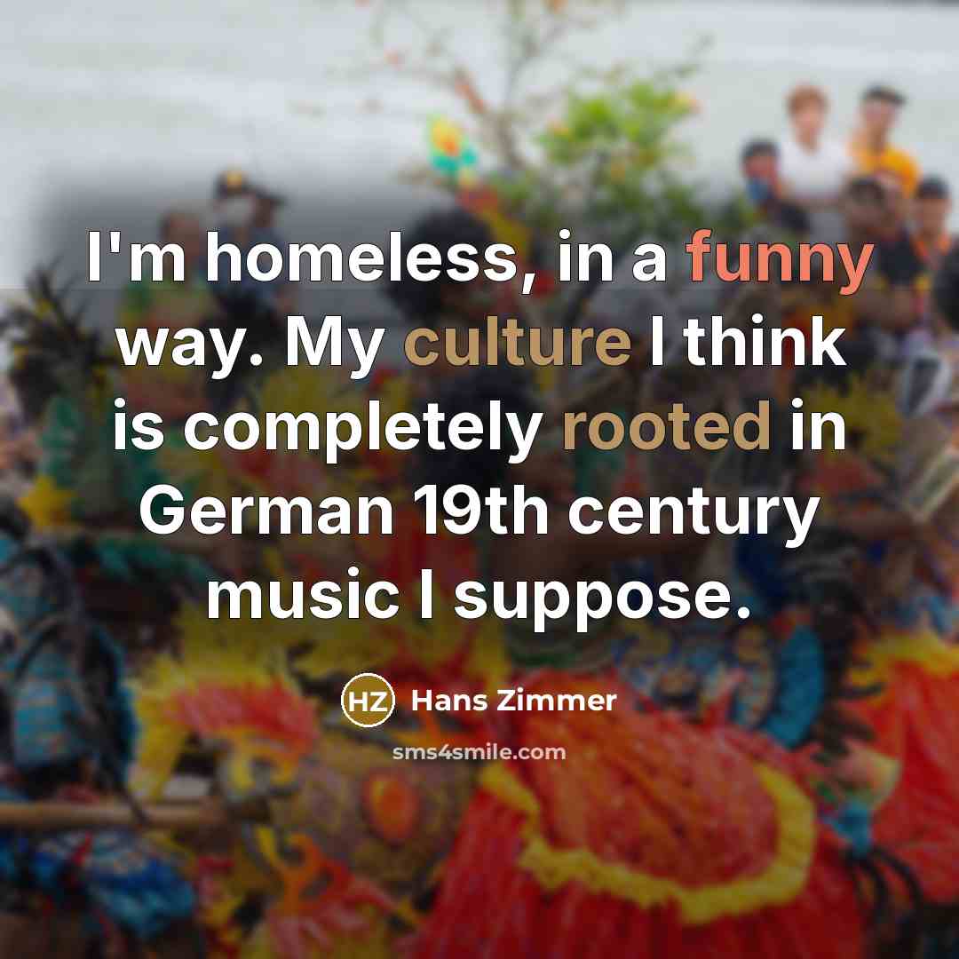 “I'm homeless, in a funny way. My culture I think…” quote by Hans Zimmer