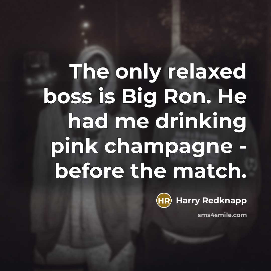 “The only relaxed boss is Big Ron. He had me…” quote by Harry Redknapp