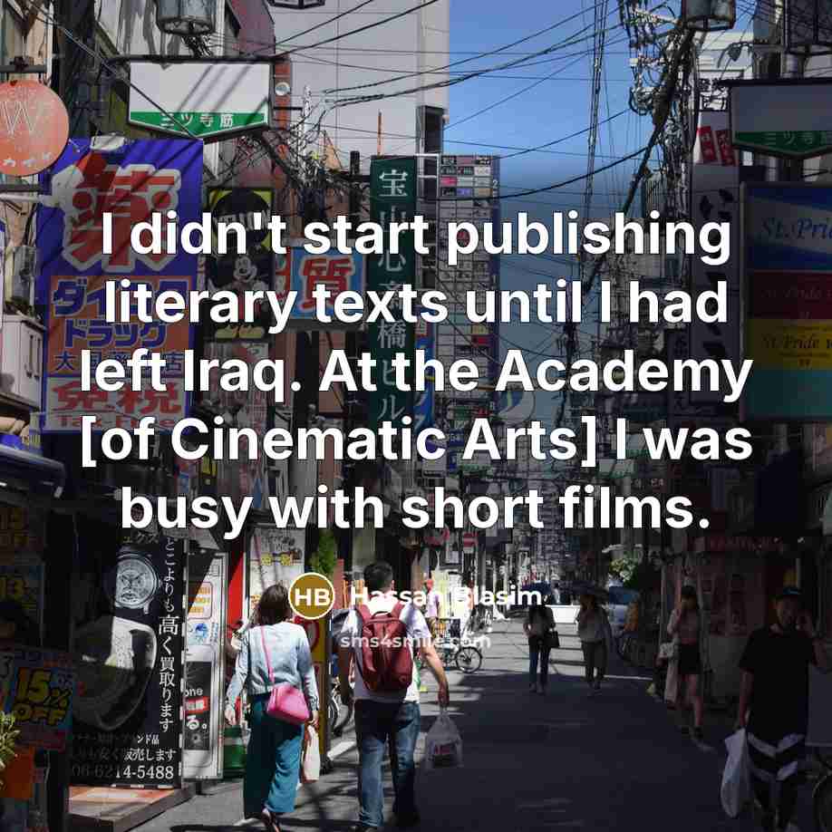 “I didn't start publishing literary texts until I had left…” quote by Hassan Blasim