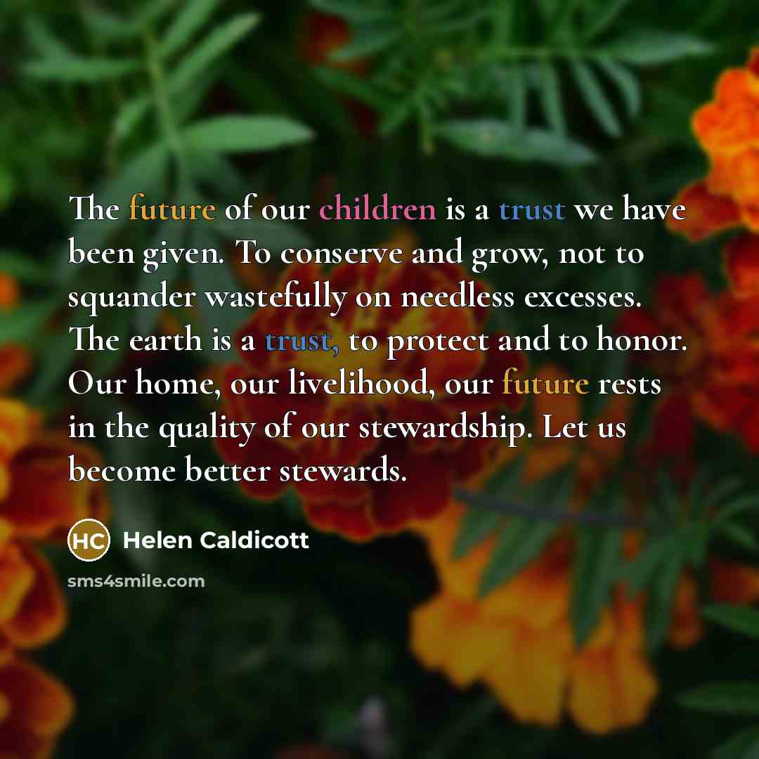 “The future of our children is a trust we have…” quote by Helen Caldicott
