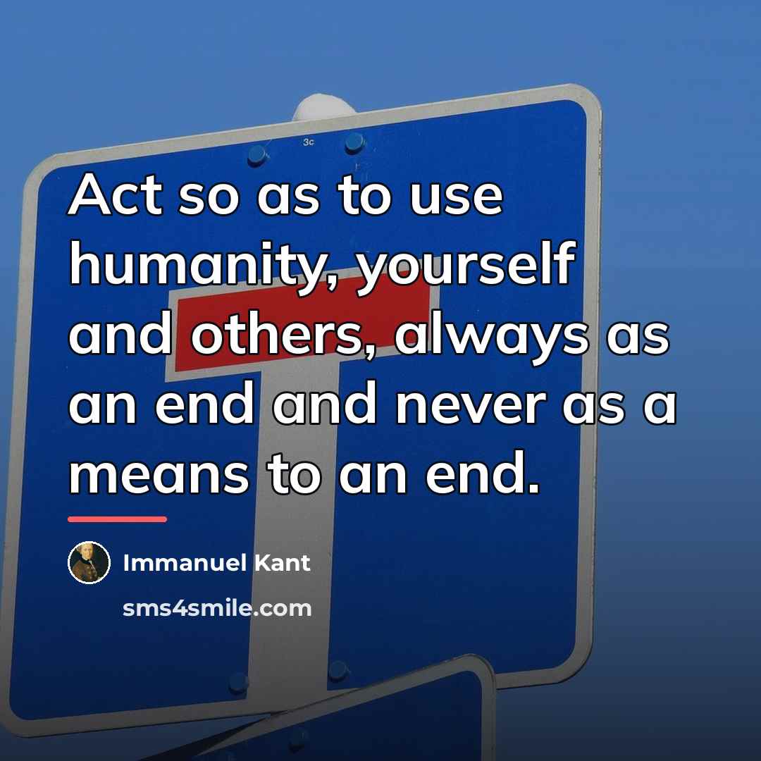 “Act so as to use humanity, yourself and others, always…” quote by Immanuel Kant