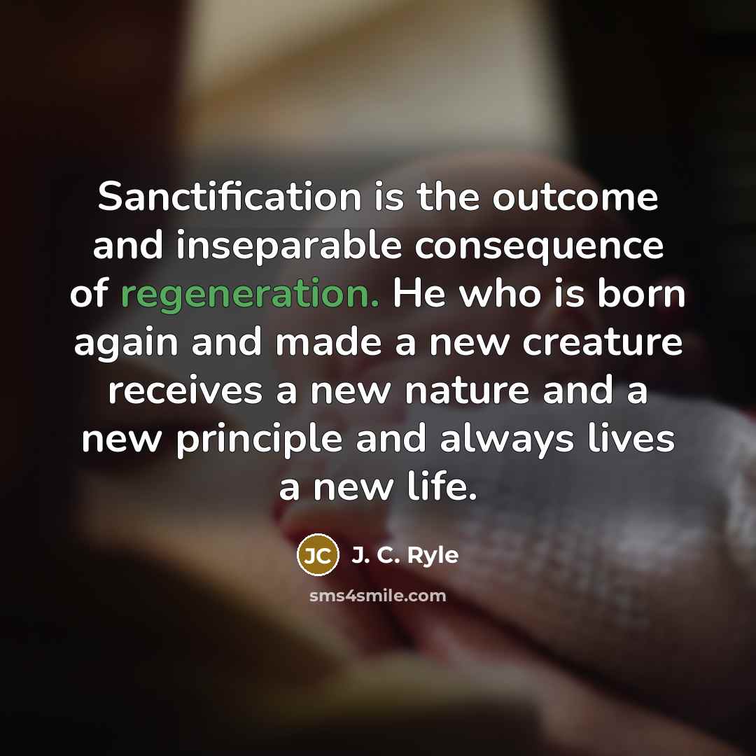 “Sanctification is the outcome and inseparable consequence of regeneration. He…” quote by J. C. Ryle