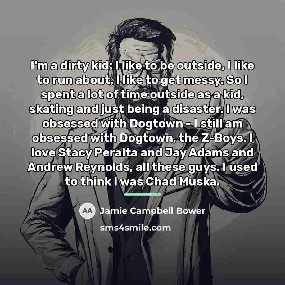 “I'm a dirty kid: I like to be outside, I…” quote by Jamie Campbell Bower